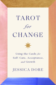 Tarot for Change: Using the Cards for Self-care, Acceptance, and Growth by Jessica Dore. 